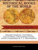 Primary Sources, Historical Collections: The Coming China, with a Foreword by T. S. Wentworth - Joseph King Goodrich