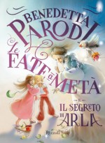 Le fate a metà e il segreto di Arla (Ragazzi) (Italian Edition) - Benedetta Parodi, Silvia Provantini