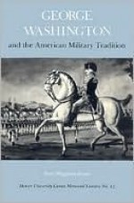 George Washington and the American Military Tradition - Don Higginbotham