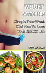 Weight Watchers: Simple Two-Week Diet Plan To Lose Your First 20 Lbs: Weight Watchers Food, Weight Watchers Cookbooks, Weight Watchers Recipes, Weight ... simple start, weight watchers cookbook) - Helen Goodwin