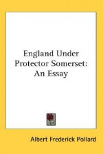 England Under Protector Somerset: An Essay - A.F. Pollard