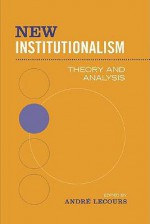 New Institutionalism: Theory and Analysis - André Lecours