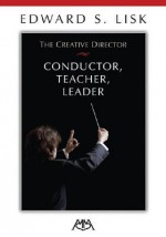 The Creative Director: Conductor, Teacher, Leader (Meredith Music Resource) - Edward S. Lisk