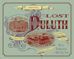 Lost Duluth: Landmarks, Industries, Buildings, Homes, and the Neighborhoods in Which They Stood - Tony Dierckins, Maryanne C. Norton