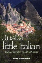 Just a Little Italian: Exploring the South of Italy - Sally Hammond