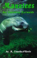 Manatees: Our Vanishing Mermaids - M. Timothy O'Keefe