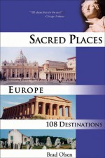 Sacred Places Europe: 108 Destinations - Brad Olsen