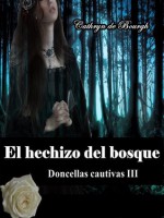 El hechizo del bosque (Doncellas cautivas III) - Cathryn de Bourgh