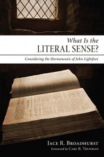 What Is the Literal Sense?: Considering the Hermeneutic of John Lightfoot - Jace R. Broadhurst, Carl Trueman