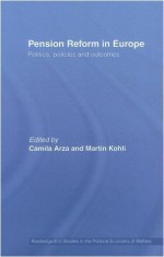 Pension Reform in Europe: Politics, Policies and Outcomes (Routledge/EUI Studies in the Political Economy of the Welfare State) - Camila Arza, Martin Kohli