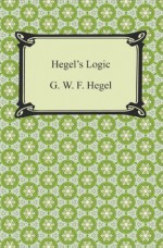 Hegel's Logic: Being Part One of the Encyclopaedia of the Philosophical Sciences - G. W. F. Hegel, William Wallace