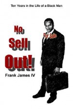 No Sell Out!: Ten Years In The Life Of A Black Man - Frank James, Frank James IV