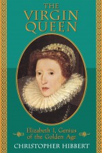 The Virgin Queen: Elizabeth I, Genius Of The Golden Age - Christopher Hibbert