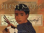 Silent Music: A Story of Baghdad - James Rumford