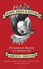 Blood, Bones, and Butter: The Inadvertent Education of a Reluctant Chef - Gabrielle Hamilton