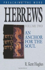 Hebrews: An Anchor For The Soul, Volume 2 - R. Kent Hughes