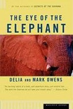 The Eye of the Elephant: An Epic Adventure in the African Wilderness - Mark James Owens, Cordelia Dykes Owens