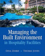 Managing the Built Environment in Hospitality Facilities - Dina Zemke, Thomas Jones