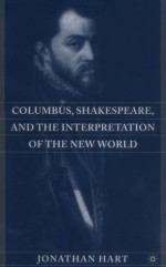 Columbus, Shakespeare, and the Interpretation of the New World - Jonathan Locke Hart