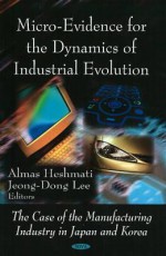 Micro Evidence For The Dynamics Of Industrial Evolution: The Case Of The Manufacturing Industry In Japan And Korea - Jeong-Dong Lee, Almas Heshmati