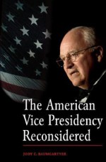 The American Vice Presidency Reconsidered - Jody C. Baumgartner