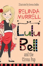 Lulu Bell and the Circus Pup - Belinda Murrell, Serena Geddes