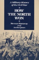 How the North Won: A Military History of the Civil War - Herman Hattaway, Archer Jones