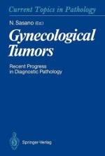 Gynecological Tumors: Recent Progress in Diagnostic Pathology - Nobuaki Sasano, D.A. Bell, Gisela Dallenbach-Hellweg