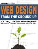 Web Design from the Ground Up: XHTML, CSS and Web Graphics - Steven V. Taylor