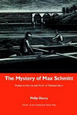 The Mystery of Max Schmitt: Poems on the Life and Work of Thomas Eakins - Philip Dacey