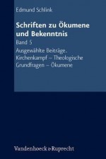 Schriften Zu Okumene Und Bekenntnis. Band 5: Ausgewahlte Beitrage. Kirchenkampf - Theologische Grundfragen- Okumene - Hans-Martin Barth, Klaus Engelhardt, Günther Gassmann