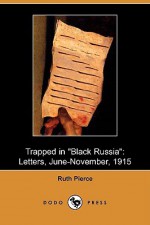 Trapped in "Black Russia": Letters, June-November, 1915 (Dodo Press) - Ruth Pierce