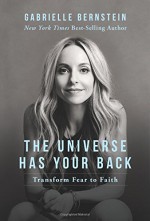 The Universe Has Your Back: Transform Fear to Faith - Gabrielle Bernstein