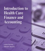 Introduction to Health Care Finance and Accounting - Carlene Harrison, William P. Harrison