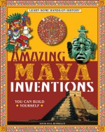 Amazing Maya Inventions You Can Build Yourself - Sheri Bell-Rehwoldt