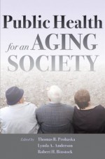 Public Health for an Aging Society - Thomas R. Prohaska, Lynda A. Anderson, Robert H. Binstock