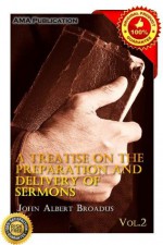 A Treatise On the Preparation and Delivery of Sermons Vol.2 - John Albert Broadus