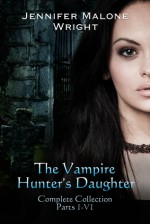 The Vampire Hunter's Daughter The Complete Collection - Jennifer Malone Wright