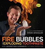 Fire Bubbles & Exploding Toothpaste: More Unforgettable Experiments That Make Science Fun (Steve Spangler Science) - Steve Spangler