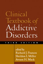 Clinical Textbook of Addictive Disorders - Richard J. Frances, Avram H. Mack, Sheldon I. Miller