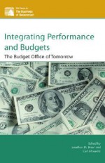 Integrating Performance and Budgets: The Budget Office of Tomorrow (IBM Center for the Business of Government) - Jonathan D. Breul, Carl Moravitz