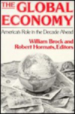 The Global Economy: America's Role in the Decade Ahead - William E. Brock