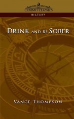 Drink and Be Sober - Vance Thompson