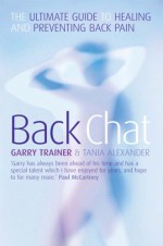 Back Chat: The Ultimate Guide To Healing And Preventing Back Pain - Garry Trainer, Tania Alexander