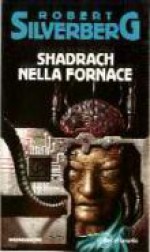 Shadrach nella fornace - Robert Silverberg, Silvano Barbesti, Giuliano Tedesco