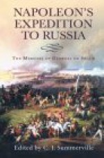 Napoleon's Expedition to Russia: The Memoirs of General de Segur - General Count de Segur, General Count de Segur, Christopher Summerville