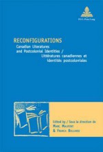 Reconfigurations: Canadian Literatures and Postcolonial Identities Litteratures Canadiennes Et Identites Postcoloniales - Marc Maufort, Franca Bellarsi