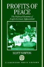 Profits of Peace 'The Political Economy of Anglo-German Appeasement' - Scott Newton