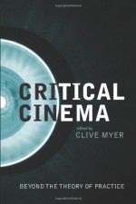 Critical Cinema: Beyond the Theory of Practice - Clive Myer, Bill Nichols