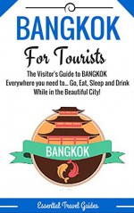 BANGKOK: Bangkok Essential Travel Guide - Where to go and What to do...***Everything covered for your Trip to Bangkok!!!*** (Bangkok, Bangkok Travel, Travel Guide ***Including Bangkok Map!!!***) - E Travel Guides